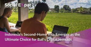 Indonesia's Second-Home Visa Emerges as the Ultimate Choice for Bali's Digital Nomads | Social Expat