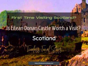 Is Eilean Donan Castle Worth Visiting for First Time Travellers to Scotland?