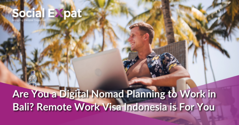 Are You a Digital Nomad Planning to Work in Bali? Remote Work Visa Indonesia is For You | Social Expat